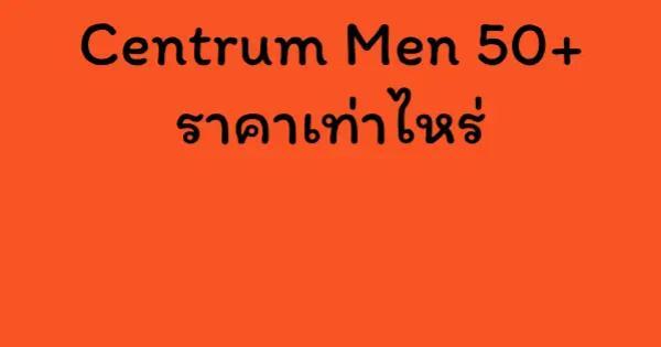 Centrum Men 50+ ราคาเท่าไหร่