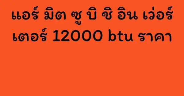 แอร์ มิต ซู บิ ชิ อิน เว่อร์ เตอร์ 12000 btu ราคา