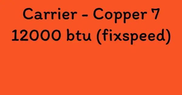 Carrier - Copper 7 12000 btu (fixspeed)
