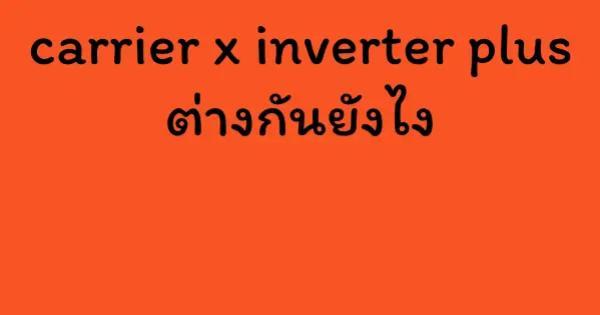 carrier x inverter plus ต่างกันยังไง