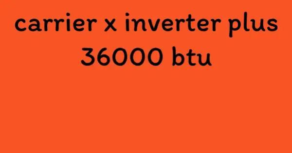 carrier x inverter plus 36000 btu