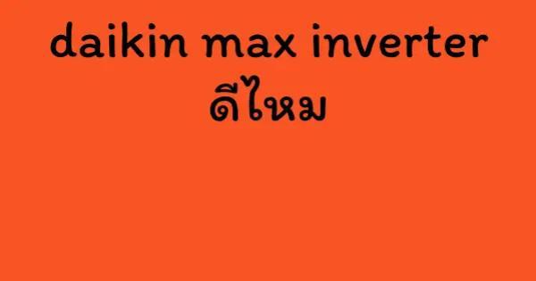 daikin max inverter ดีไหม