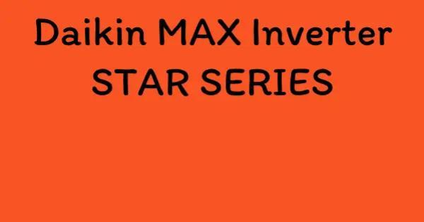 Daikin MAX Inverter STAR SERIES