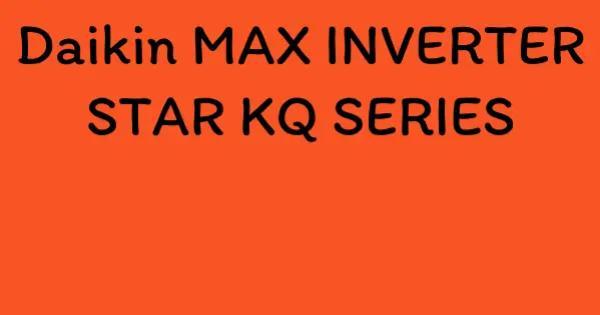 Daikin MAX INVERTER STAR KQ SERIES
