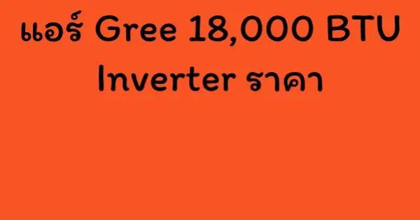 แอร์ Gree 18,000 BTU Inverter ราคา