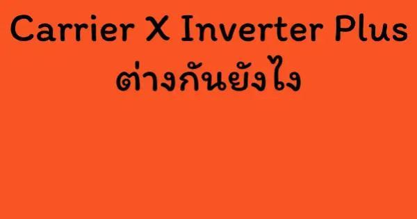Carrier X Inverter Plus ต่างกันยังไง