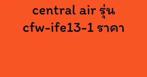 central air รุ่น cfw-ife13-1 ราคา