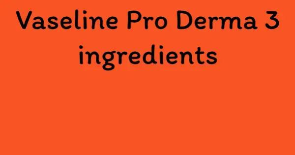 Vaseline Pro Derma 3 ingredients