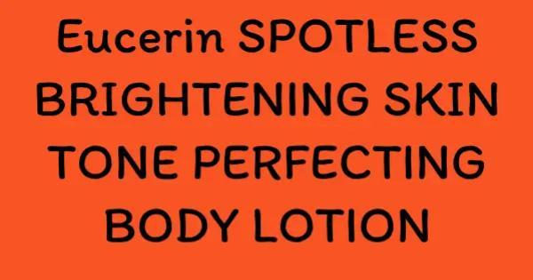 Eucerin SPOTLESS BRIGHTENING SKIN TONE PERFECTING BODY LOTION
