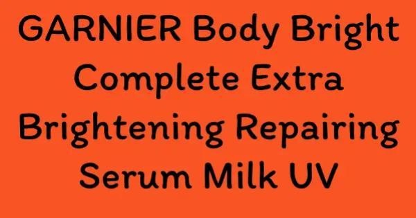 GARNIER Body Bright Complete Extra Brightening Repairing Serum Milk UV