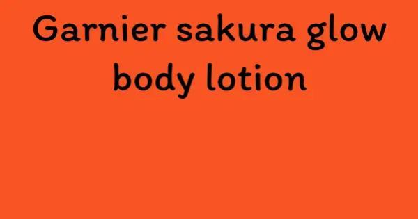 Garnier sakura glow body lotion