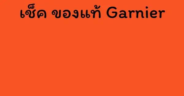 เช็ค ของแท้ Garnier