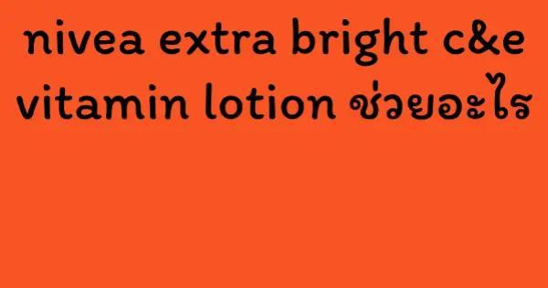 nivea extra bright c&e vitamin lotion ช่วยอะไร