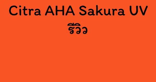 Citra AHA Sakura UV รีวิว