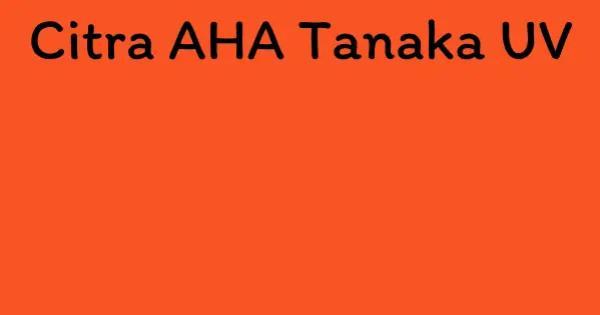 Citra AHA Tanaka UV