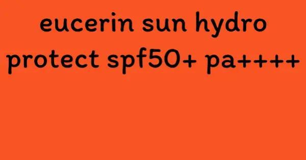 eucerin sun hydro protect spf50+ pa++++