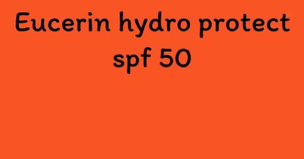 Eucerin hydro protect spf 50