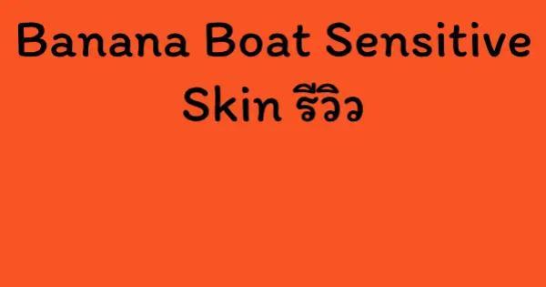 Banana Boat Sensitive Skin รีวิว