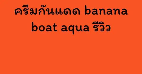 ครีมกันแดด banana boat aqua รีวิว