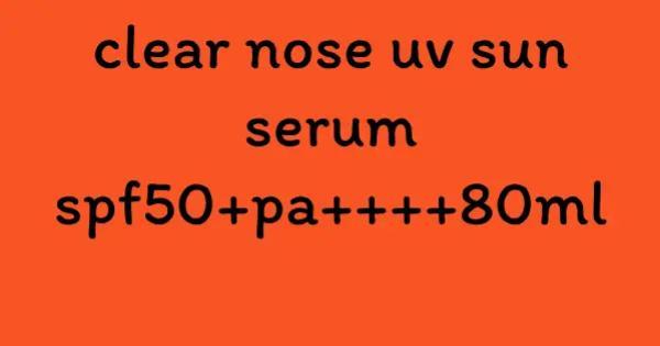 clear nose uv sun serum spf50+pa++++80ml