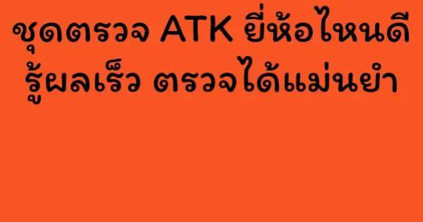 ชุดตรวจ ATK ยี่ห้อไหนดี รู้ผลเร็ว ตรวจได้แม่นยำ