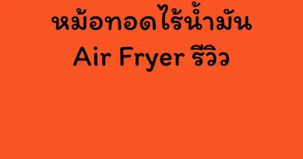 หม้อทอดไร้น้ำมัน Air Fryer รีวิว