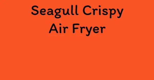 Seagull Crispy Air Fryer
