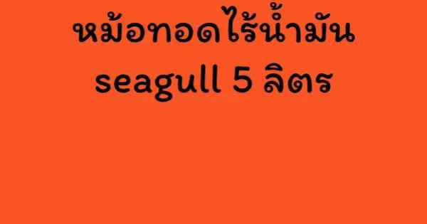 หม้อทอดไร้น้ำมัน seagull 5 ลิตร