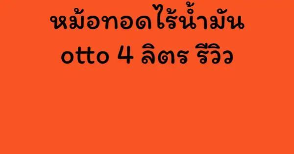 หม้อทอดไร้น้ำมัน otto 4 ลิตร รีวิว