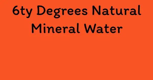 6ty Degrees Natural Mineral Water