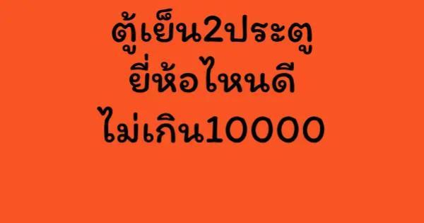 ตู้เย็น2ประตูยี่ห้อไหนดีไม่เกิน10000