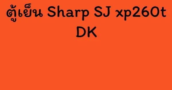 ตู้เย็น Sharp SJ xp260t DK
