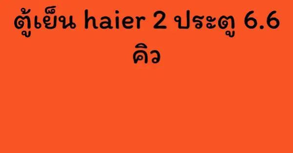 ตู้เย็น haier 2 ประตู 6.6 คิว