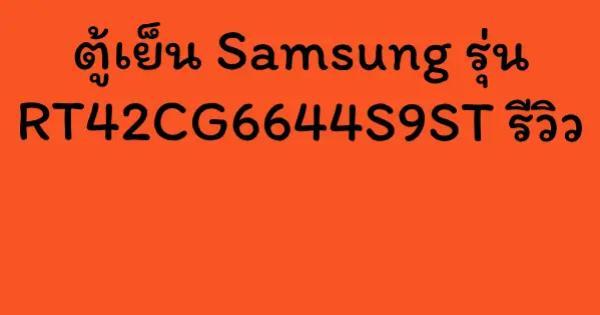 ตู้เย็น Samsung รุ่น RT42CG6644S9ST รีวิว