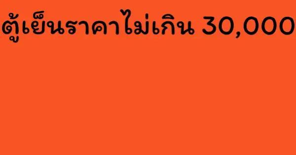 ตู้เย็นราคาไม่เกิน 30,000