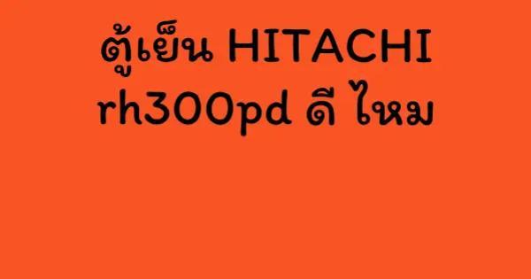 ตู้เย็น HITACHI rh300pd ดี ไหม