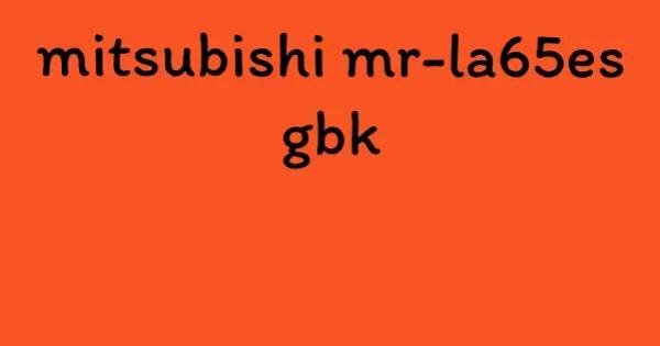 mitsubishi mr-la65es gbk