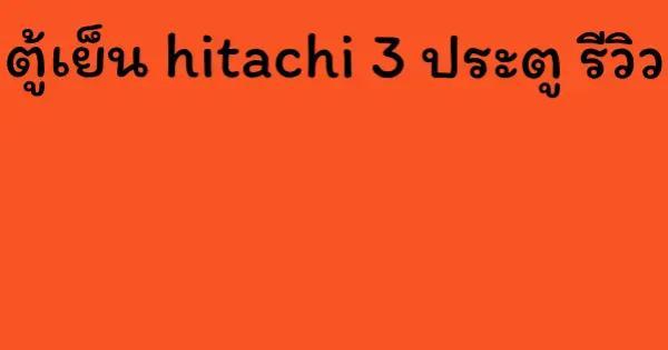 ตู้เย็น hitachi 3 ประตู รีวิว