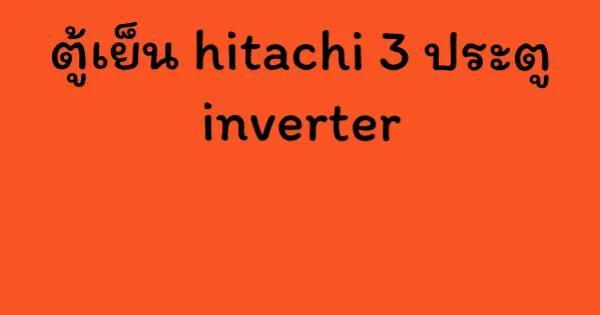 ตู้เย็น hitachi 3 ประตู inverter