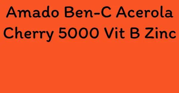 Amado Ben-C Acerola Cherry 5000 Vit B Zinc