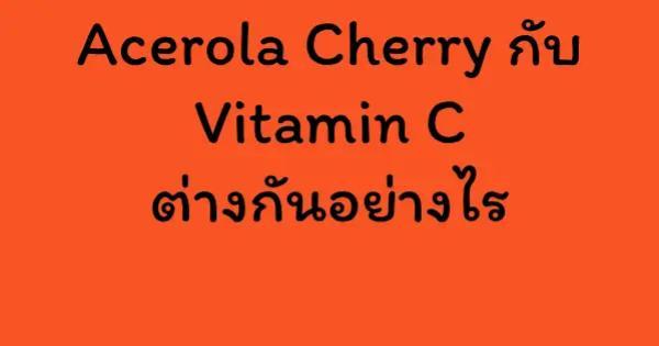 Acerola Cherry กับ Vitamin C ต่างกันอย่างไร