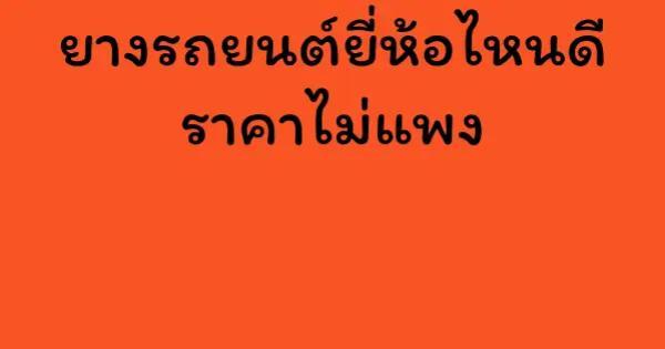 ยางรถยนต์ยี่ห้อไหนดี ราคาไม่แพง