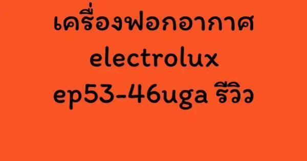 เครื่องฟอกอากาศ electrolux ep53-46uga รีวิว