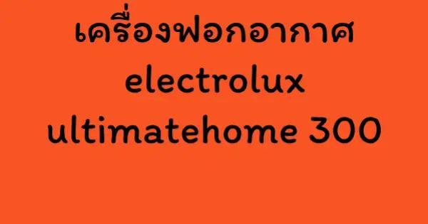 เครื่องฟอกอากาศ electrolux ultimatehome 300