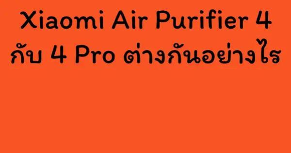 Xiaomi Air Purifier 4 กับ 4 Pro ต่างกันอย่างไร