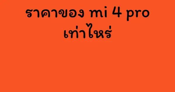 ราคาของ mi 4 pro เท่าไหร่