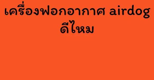 เครื่องฟอกอากาศ airdog ดีไหม