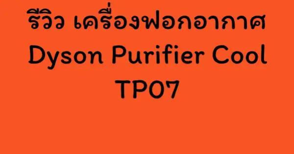รีวิว เครื่องฟอกอากาศ Dyson Purifier Cool TP07