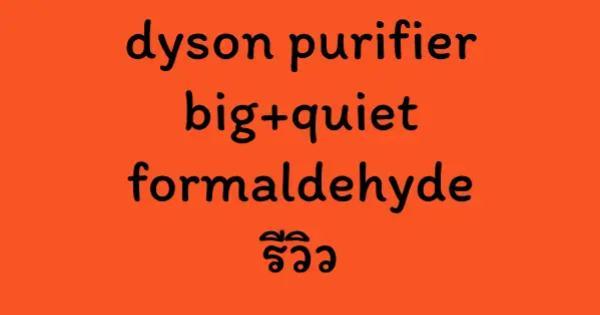 dyson purifier big+quiet formaldehyde รีวิว