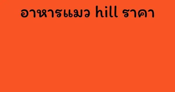 อาหารแมว hill ราคา